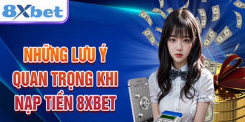 Những chú ý cần thiết khi bet thủ nạp tiền 8XBET