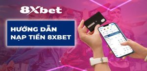 Hướng Dẫn Nạp Tiền 8XBET Nhận Phần Quà Tri Ân Cực Khủng