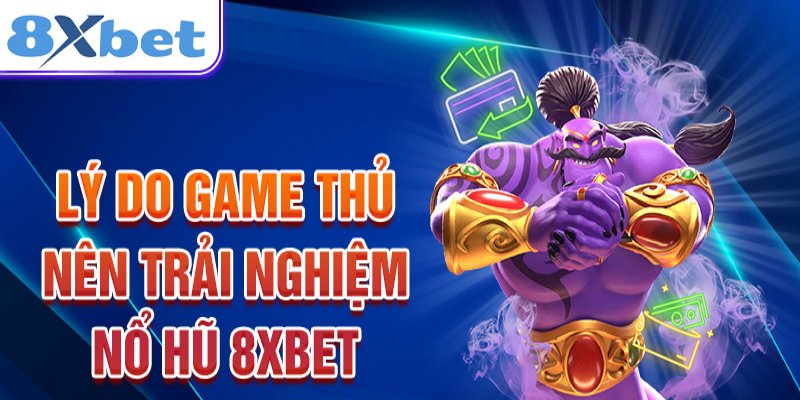 Lý do game thủ nên tham gia chơi nổ hũ 8XBET