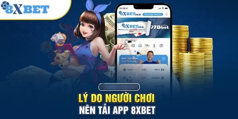 Lý do người chơi nên Tải app 8XBET