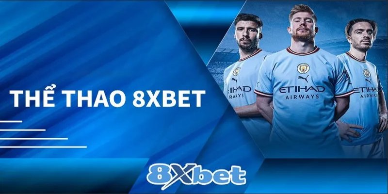 Lý Do Sảnh Thể Thao 8XBET Nhận Được Vô Số Sự Yêu Thích