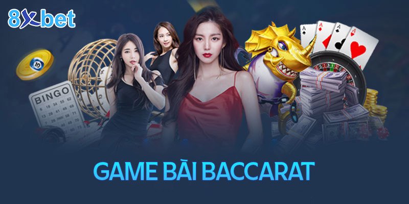 Giới thiệu thông tin nổi bật về trò chơi Baccarat 8XBET